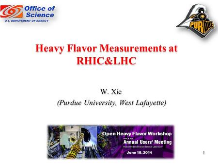 Heavy Flavor Measurements at RHIC&LHC W. Xie (Purdue University, West Lafayette) W. Xie (Purdue University, West Lafayette) Open Heavy Flavor Workshop.