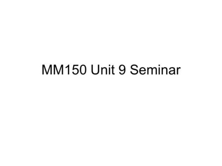 MM150 Unit 9 Seminar. 4 Measures of Central Tendency Mean – To find the arithmetic mean, or mean, sum the data scores and then divide by the number of.