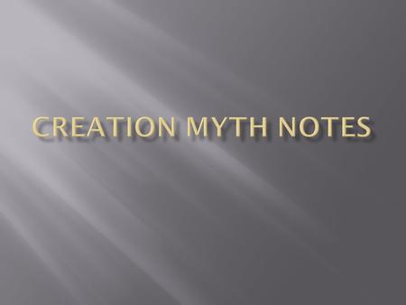  Myths attempted to explain the creation of the world and its inhabitants.  No clear distinction between real and unreal.