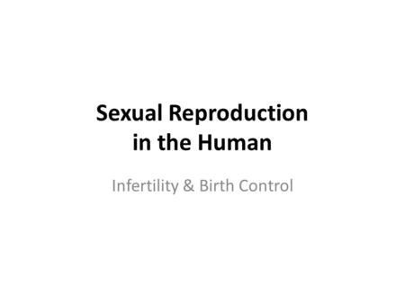 Sexual Reproduction in the Human Infertility & Birth Control.