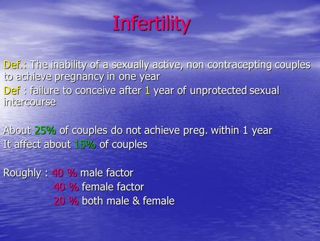 Infertility Def.: The inability of a sexually active, non contracepting couples to achieve pregnancy in one year Def : failure to conceive after 1 year.