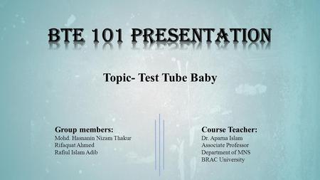 Topic- Test Tube Baby Group members: Mohd. Hasnanin Nizam Thakur Rifaquat Ahmed Rafiul Islam Adib Course Teacher: Dr. Aparna Islam Associate Professor.