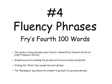 #4 Fluency Phrases Fry’s Fourth 100 Words The words in these phrases come from Dr. Edward Fry’s Instant Word List (High Frequency Words). Students practice.