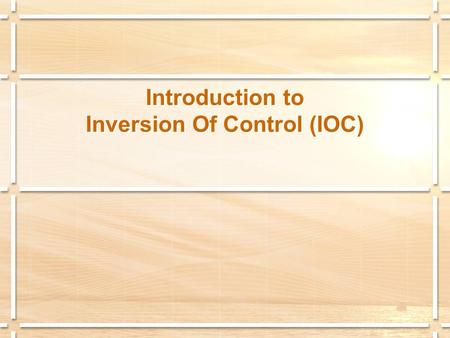 Introduction to Inversion Of Control (IOC). IOC Definition (based on Wikipedia)  Consider the way in which an object obtains references to its dependencies.