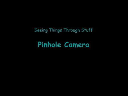 Seeing Things Through Stuff Pinhole Camera. Materials You need; Utility knife Shoe box (black or dark colours work best) Cardboard Reflect-View (best)