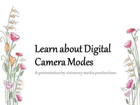 Learn about Digital Camera Modes A presentation by visionary media productions.