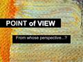 Of VIEW POINT of VIEW From whose perspective...?.