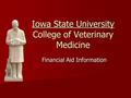 Iowa State University College of Veterinary Medicine Financial Aid Information.