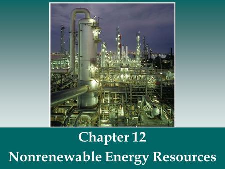 Chapter 12 Nonrenewable Energy Resources.  Nonrenewable energy resources- fossil fuels (coal, oil, natural gas) and nuclear fuels. Nonrenewable Energy.