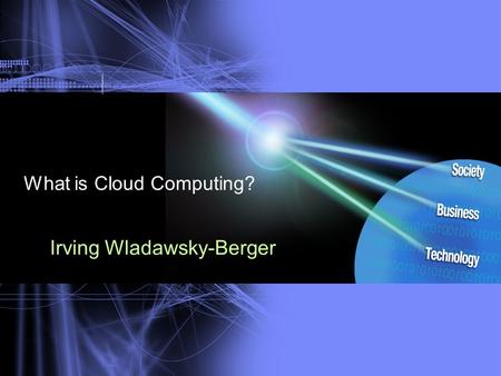 What is Cloud Computing? Irving Wladawsky-Berger.