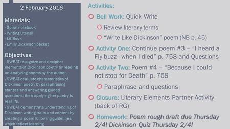 Activities:  Bell Work:  Bell Work: Quick Write  Review literary terms  “Write Like Dickinson” poem (NB p. 45)  Activity One:  Activity One: Continue.