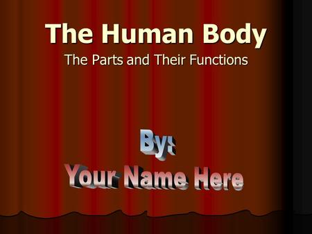 The Human Body The Parts and Their Functions Double-click to listen to the directions *** Double Click on the box that says By: Your Name Here and type.