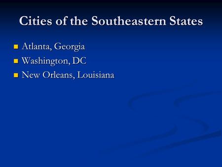 Cities of the Southeastern States Atlanta, Georgia Atlanta, Georgia Washington, DC Washington, DC New Orleans, Louisiana New Orleans, Louisiana.