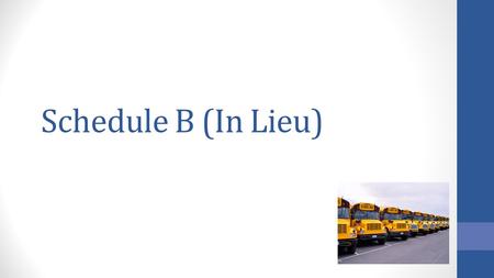 Schedule B (In Lieu). Schedule B Due November 1 st every year Expenditures from previous school/fiscal year Documentation required for all information.