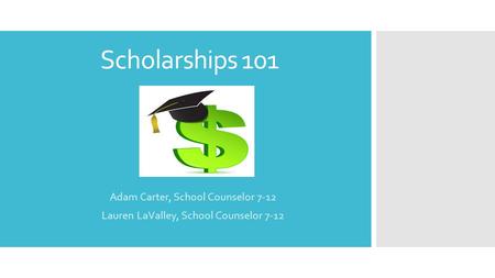 Scholarships 101 Adam Carter, School Counselor 7-12 Lauren LaValley, School Counselor 7-12.