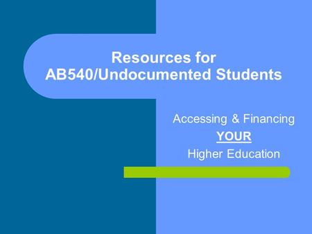 Resources for AB540/Undocumented Students Accessing & Financing YOUR Higher Education.