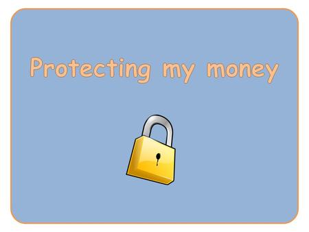 that keeping money and personal information safe is very important That losing money or having personal information stolen can be distressing.