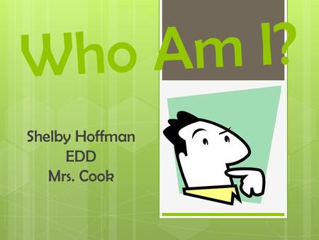 Who Am I? Shelby Hoffman EDD Mrs. Cook. Who Am I?  Shelby Hoffman.  Senior at Chapin High School.  Magnet program.  Chapin Mighty Husky Band.