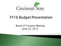 Board of Trustees Meeting June 23, 2015. The FY16 Consolidated Operating Budget is structurally balanced –  A $6.8 million projected operating deficit.