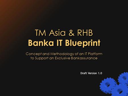 TM Asia & RHB Banka IT Blueprint Concept and Methodology of an IT Platform to Support an Exclusive Bankassurance Draft Version 1.0.