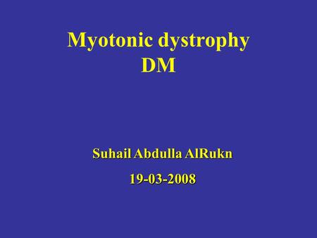 Myotonic dystrophy DM Suhail Abdulla AlRukn 19-03-2008.