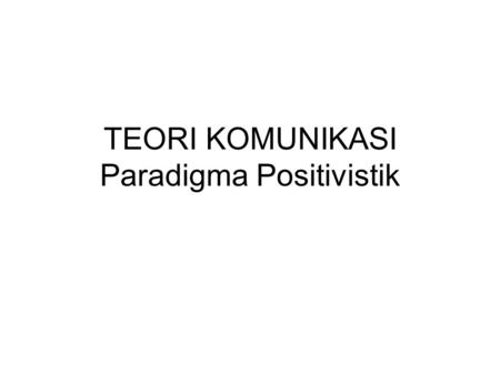 TEORI KOMUNIKASI Paradigma Positivistik. BEBERAPA BUKU TEORI KOMUNIKASI: Stephen W. Littlejohn, 2002, Theories of Human Communication 7th Edition PART.