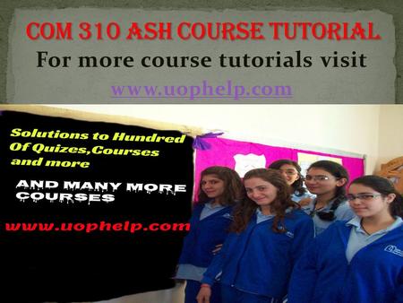 For more course tutorials visit www.uophelp.com. COM 310 Entire Course COM 310 Week 1 Individual Assignment Communication Introduction Worksheet COM 310.