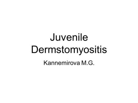 Juvenile Dermstomyositis Kannemirova M.G.. Dermstomyositis «Дерматомиозитные очки» -- отечность и эритематозные высыпания с лиловым оттенком в параорбитальной.