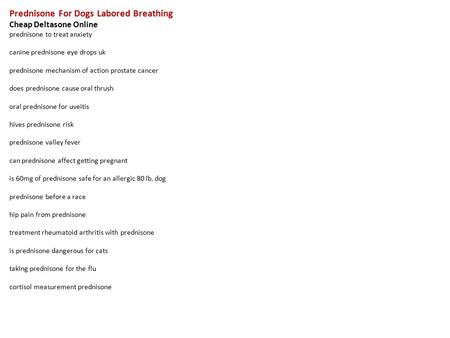 Prednisone For Dogs Labored Breathing Cheap Deltasone Online prednisone to treat anxiety canine prednisone eye drops uk prednisone mechanism of action.