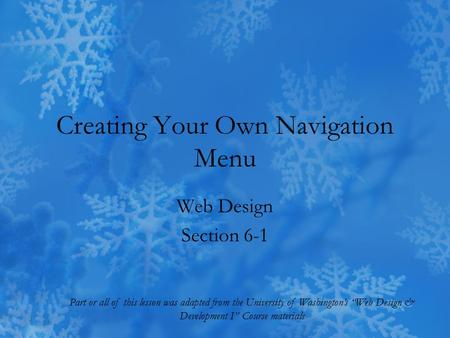 Creating Your Own Navigation Menu Web Design Section 6-1 Part or all of this lesson was adapted from the University of Washington’s “Web Design & Development.