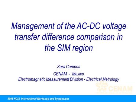 2006 NCSL International Workshop and Symposium August 07 Management of the AC-DC voltage transfer difference comparison in the SIM region Sara Campos CENAM.