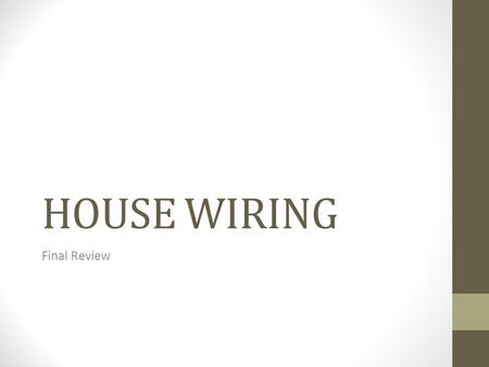 HOUSE WIRING Final Review. Electricity Electricity = flow of electrons Conductor= electricity passes thru easily - Metal, water, person Insulator = restricts.