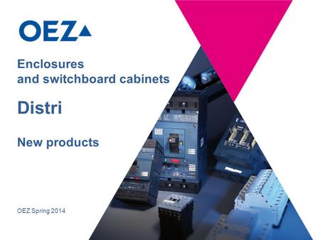 OEZ Spring 2014 Enclosures and switchboard cabinets Distri New products.