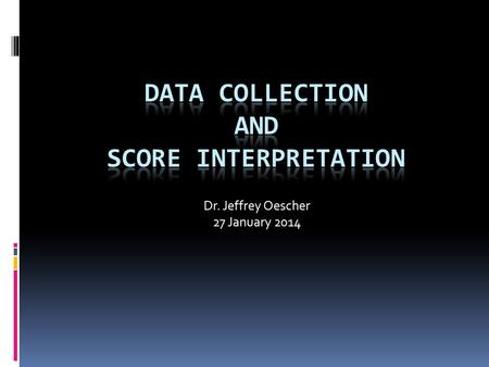 Dr. Jeffrey Oescher 27 January 2014 Technical Issues  Two technical issues  Validity  Reliability.