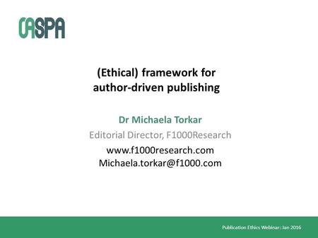 Publication Ethics Webinar: Jan 2016 (Ethical) framework for author-driven publishing Dr Michaela Torkar Editorial Director, F1000Research www.f1000research.com.