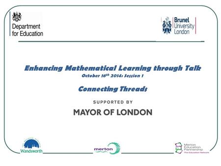 Enhancing Mathematical Learning through Talk October 16 th 2014: Session 1 Connecting Threads.