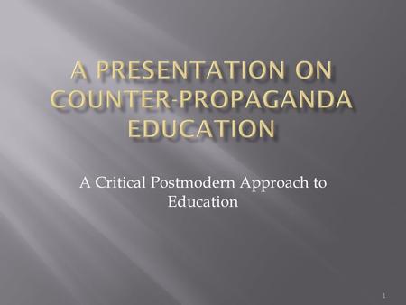 A Critical Postmodern Approach to Education 1. Constructed by: Brady Gallego Master’s Candidate California State University, San Bernardino 2.