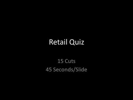 Retail Quiz 15 Cuts 45 Seconds/Slide. 1. 2. 3.