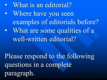 What is an editorial? Where have you seen examples of editorials before? What are some qualities of a well-written editorial? Please respond to the following.