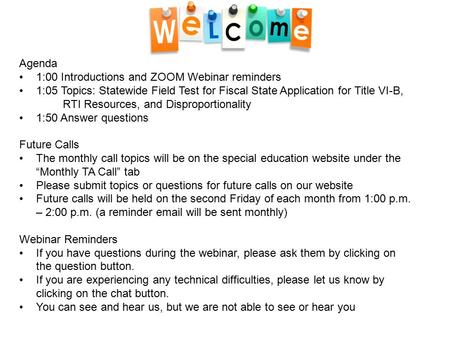 Agenda 1:00 Introductions and ZOOM Webinar reminders 1:05 Topics: Statewide Field Test for Fiscal State Application for Title VI-B, RTI Resources, and.