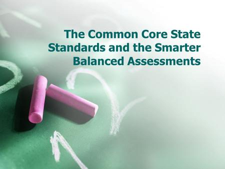 The Common Core State Standards and the Smarter Balanced Assessments.