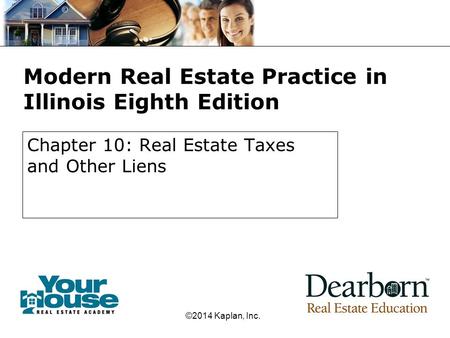 Modern Real Estate Practice in Illinois Eighth Edition Chapter 10: Real Estate Taxes and Other Liens ©2014 Kaplan, Inc.