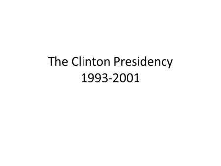 The Clinton Presidency 1993-2001. Bill Clinton’s unlikely rise Poor boy from Arkansaw Raised by a single mom – dad abandoned Excelled at school – Rhodes.