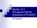 Section 13.1 Chi-square Test for Goodness of Fit (GOF) AP Statistics.