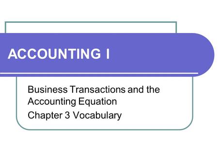 ACCOUNTING I Business Transactions and the Accounting Equation Chapter 3 Vocabulary.