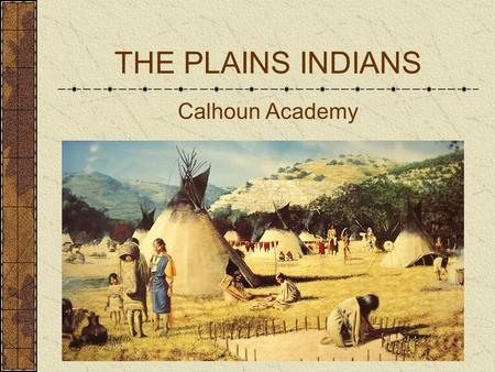 THE PLAINS INDIANS Calhoun Academy.