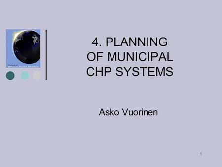 1 4. PLANNING OF MUNICIPAL CHP SYSTEMS Asko Vuorinen.