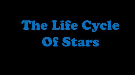 The Life Cycle Of Stars.