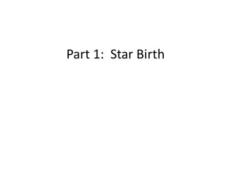 Part 1: Star Birth. A World of Dust We are interested in this “interstellar medium” because these dense, interstellar clouds (nebulae) are the birth place.