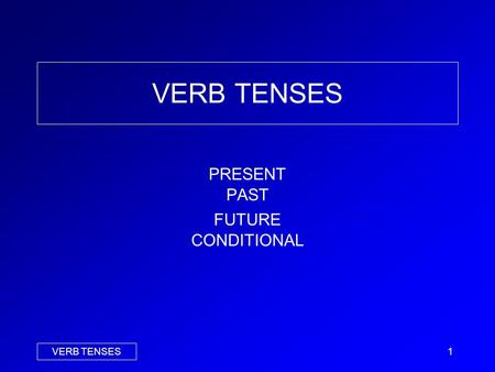 VERB TENSES PRESENT PAST FUTURE CONDITIONAL VERB TENSES.